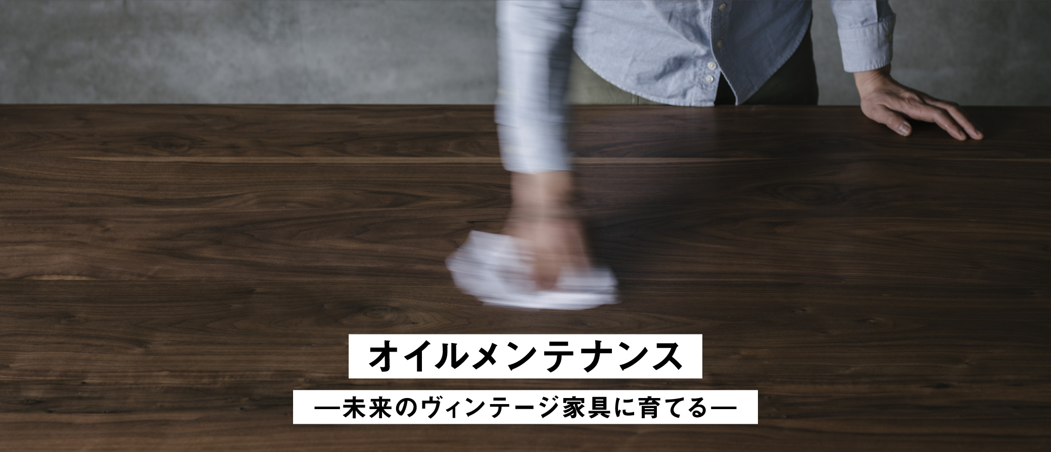 永く付き合う無垢家具だから大切なオイルメンテナンス。SOLID大阪でおすすめするメンテナンス方法をわかりやすくお伝えいたします。